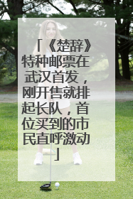 《楚辞》特种邮票在武汉首发，刚开售就排起长队，首位买到的市民直呼激动