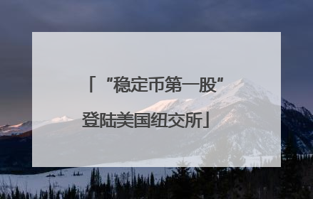 “稳定币第一股”登陆美国纽交所