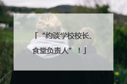 “约谈学校校长、食堂负责人”！