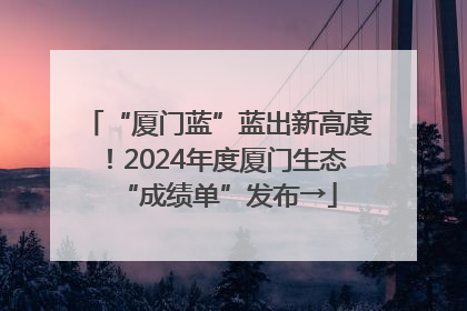 “厦门蓝”蓝出新高度！2024年度厦门生态“成绩单”发布→