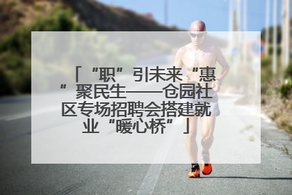 “职”引未来“惠”聚民生——仓园社区专场招聘会搭建就业“暖心桥”