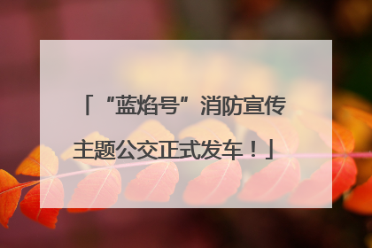 “蓝焰号”消防宣传主题公交正式发车！