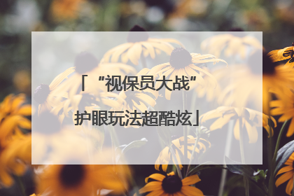 “视保员大战” 护眼玩法超酷炫