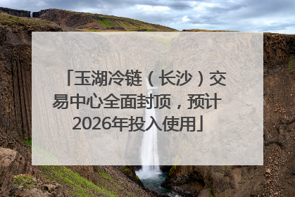 玉湖冷链（长沙）交易中心全面封顶，预计2026年投入使用