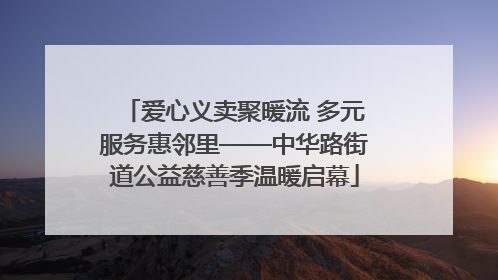 爱心义卖聚暖流 多元服务惠邻里——中华路街道公益慈善季温暖启幕