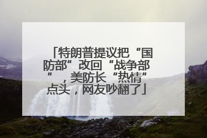 特朗普提议把“国防部”改回“战争部”，美防长“热情”点头，网友吵翻了