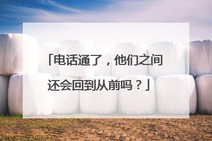 电话通了，他们之间还会回到从前吗？