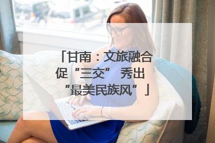 甘南：文旅融合促“三交” 秀出“最美民族风”