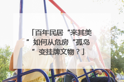 百年民居“来其美”如何从危房“孤岛”变挂牌文物？