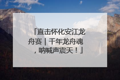 直击怀化安江龙舟赛｜千年龙舟魂，呐喊声震天！