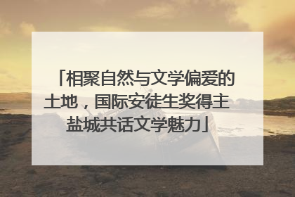 相聚自然与文学偏爱的土地，国际安徒生奖得主盐城共话文学魅力