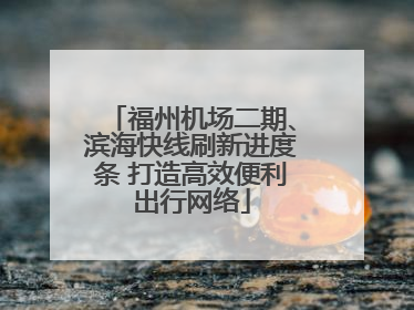 福州机场二期、滨海快线刷新进度条 打造高效便利出行网络