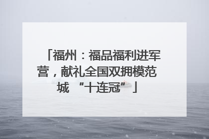 福州：福品福利进军营，献礼全国双拥模范城 “十连冠”