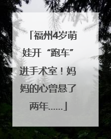 福州4岁萌娃开“跑车”进手术室！妈妈的心曾悬了两年……
