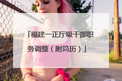 福建一正厅级干部职务调整（附简历）