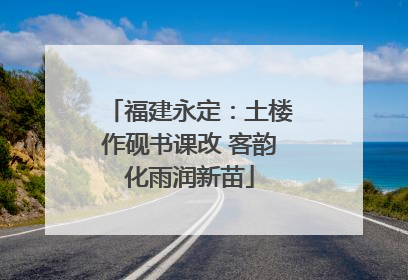 福建永定：土楼作砚书课改 客韵化雨润新苗