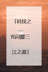 科技之光闪耀三江之源