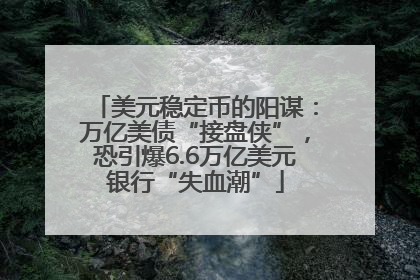 美元稳定币的阳谋：万亿美债“接盘侠”，恐引爆6.6万亿美元银行“失血潮”