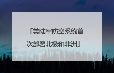 美陆军防空系统首次部署北极和非洲