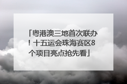 粤港澳三地首次联办！十五运会珠海赛区8个项目亮点抢先看