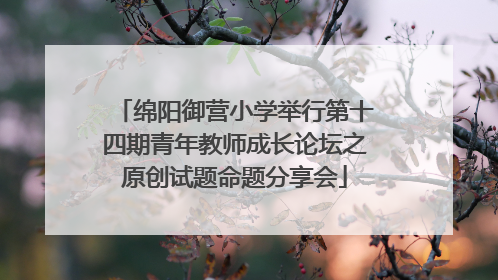 绵阳御营小学举行第十四期青年教师成长论坛之原创试题命题分享会