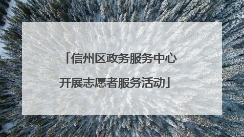 信州区政务服务中心开展志愿者服务活动