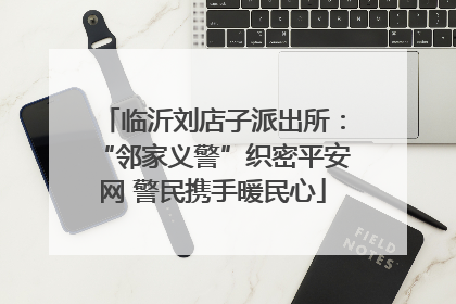 临沂刘店子派出所：“邻家义警”织密平安网 警民携手暖民心