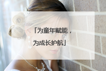 为童年赋能，为成长护航