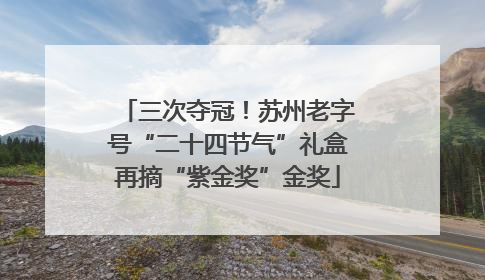 三次夺冠！苏州老字号“二十四节气”礼盒再摘“紫金奖”金奖