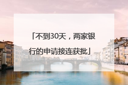 不到30天，两家银行的申请接连获批