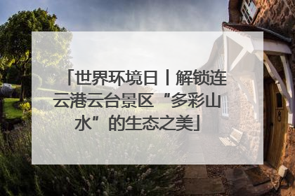 世界环境日丨解锁连云港云台景区“多彩山水”的生态之美