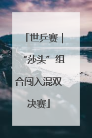 世乒赛｜“莎头”组合闯入混双决赛