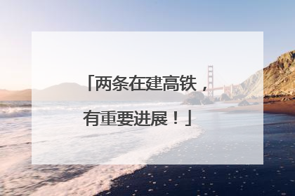 两条在建高铁，有重要进展！