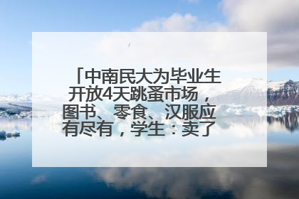 中南民大为毕业生开放4天跳蚤市场，图书、零食、汉服应有尽有，学生：卖了几十个手串