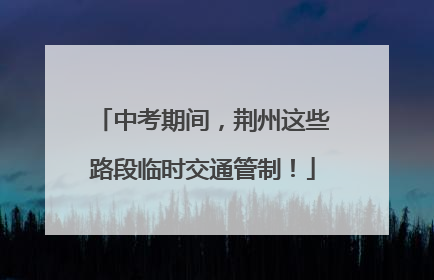 中考期间，荆州这些路段临时交通管制！