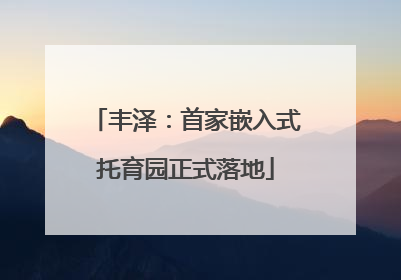 丰泽：首家嵌入式托育园正式落地