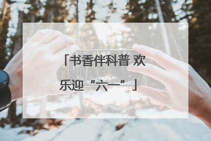 书香伴科普 欢乐迎“六一”