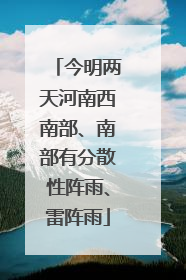 今明两天河南西南部、南部有分散性阵雨、雷阵雨