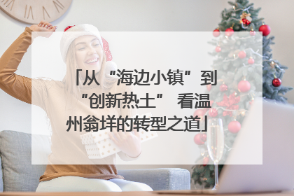 从“海边小镇”到“创新热土” 看温州翁垟的转型之道