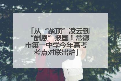 从“踏顶”凌云到“酬恩”报国！常德市第一中学今年高考考点对联出炉