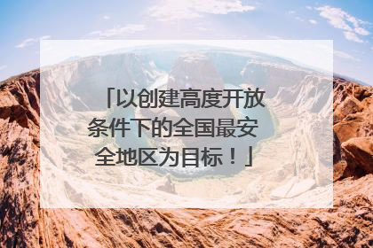 以创建高度开放条件下的全国最安全地区为目标！