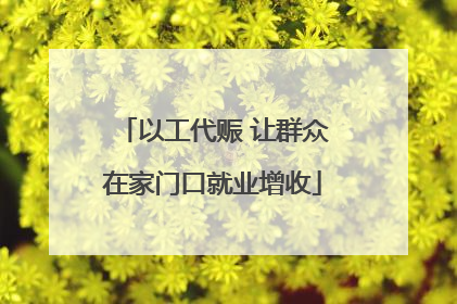 以工代赈 让群众在家门口就业增收