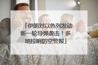 伊朗对以色列发动新一轮导弹袭击！多地拉响防空警报