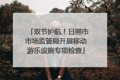 双节护航！日照市市场监管局开展移动游乐设施专项检查