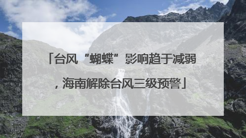 台风“蝴蝶”影响趋于减弱，海南解除台风三级预警