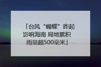 台风“蝴蝶”昨起影响海南 局地累积雨量超500毫米