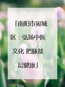 南阳市宛城区：弘扬中医文化 把脉基层健康