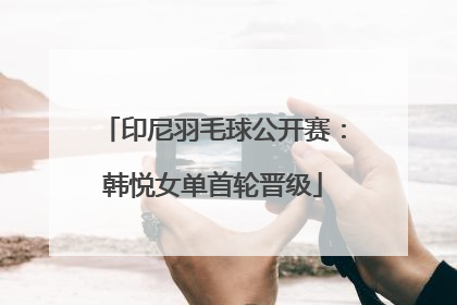 印尼羽毛球公开赛：韩悦女单首轮晋级