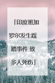 印度班加罗尔发生踩踏事件 致多人死伤