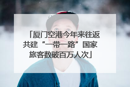 厦门空港今年来往返共建“一带一路”国家旅客数破百万人次
